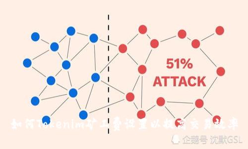 如何Tokenim矿工费设置以提高交易效率