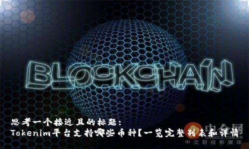 思考一个接近且的标题:
Tokenim平台支持哪些币种？一览完整列表和详情