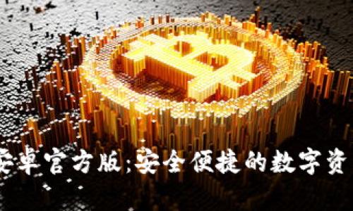 Tokenim 安卓官方版：安全便捷的数字资产管理工具