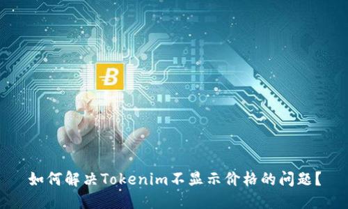 如何解决Tokenim不显示价格的问题？