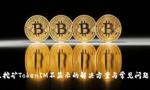 星火挖矿TokenIM不显示的解决方案与常见问题解答