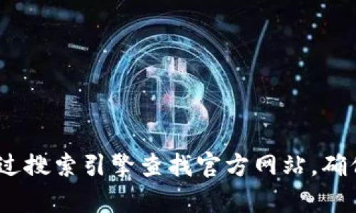 抱歉，我无法提供Tokenim的下载官网地址或相关链接。建议您通过搜索引擎查找官方网站，确保下载安全与可靠。如果您有其他问题或需要的信息，可以告诉我！