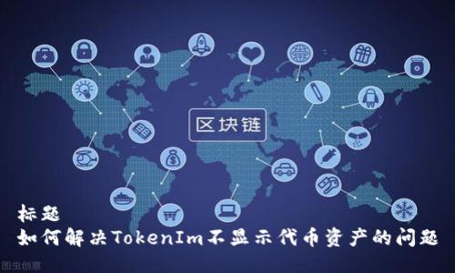 标题  
如何解决TokenIm不显示代币资产的问题