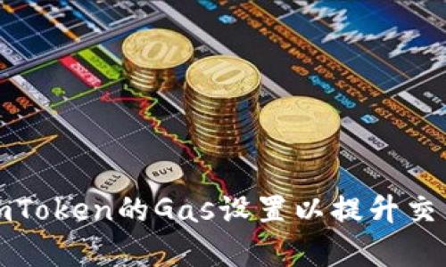 如何imToken的Gas设置以提升交易效率