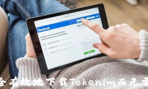 
如何安全有效地下载Tokenim而无需外国ID