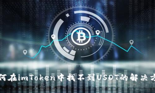 如何在imToken中找不到USDT的解决方法