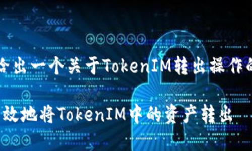 为了方便回答，先给出一个关于TokenIM转出操作的标题和相关信息。

标题: 如何安全高效地将TokenIM中的资产转出