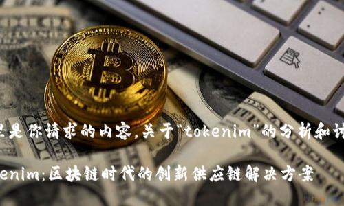 这里是你请求的内容，关于“tokenim”的分析和讨论。

Tokenim：区块链时代的创新供应链解决方案