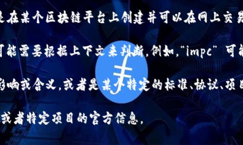 “Tokenimpc” 是一个比较专业的术语，通常与区块链技术和加密货币相关。虽然在我的知识更新截至日期（2023年10月）之前并没有特别广泛使用的定义，但根据词根可以进行一些推测：

1. **Token**: 在区块链和加密货币领域，“Token”指代一种数字资产，通常是在某个区块链平台上创建并可以在网上交易的资产。Token可以代表各种资产，包括实物资产、权益、应用程序的使用权等。

2. **Impc**: 这个部分可能是一个特定项目、平台或概念的缩写，具体含义可能需要根据上下文来判断。例如，“impc” 可能是 “implication”，也可能是 “impact” 的缩写。

结合以上分析，“Tokenimpc” 有可能指的是与某种加密资产（Token）相关的影响或含义，或者是某个特定的标准、协议、项目等。

如果你要了解更具体的内容，建议查阅相关的区块链技术文献、加密货币论坛或者特定项目的官方信息。