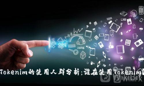 Tokenim的使用人群分析：谁在使用Tokenim？