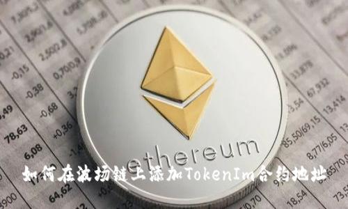 如何在波场链上添加TokenIm合约地址