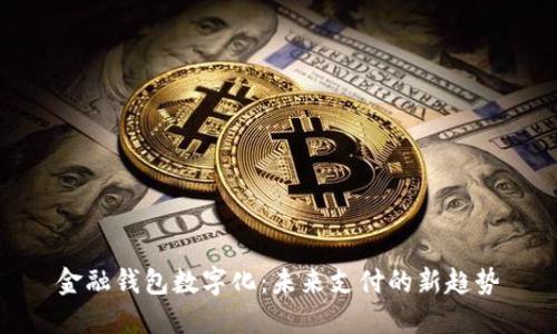 金融钱包数字化：未来支付的新趋势