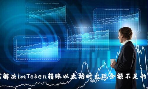 如何解决imToken转账以太坊时出现余额不足的问题