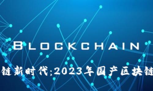 畅享区块链新时代：2023年国产区块链软件推荐