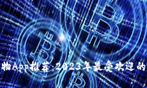 区块链购物App推荐：2023年最受欢迎的10款应用