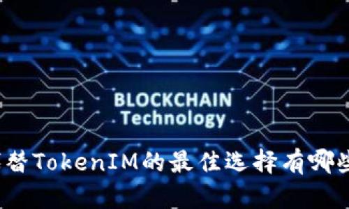 代替TokenIM的最佳选择有哪些？