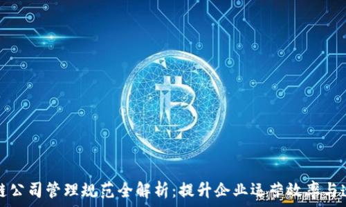   
区块链公司管理规范全解析：提升企业运营效率与透明度