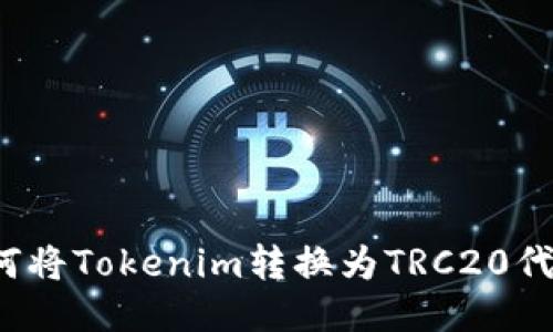 如何将Tokenim转换为TRC20代币？