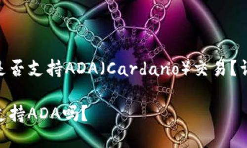 tokenim平台是否支持ADA（Cardano）交易？详解及用户指南

tokenim平台支持ADA吗？