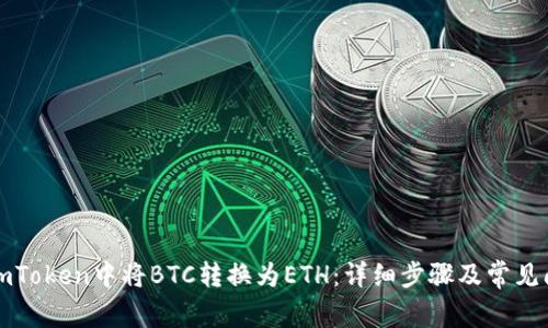 如何在imToken中将BTC转换为ETH：详细步骤及常见问题解答