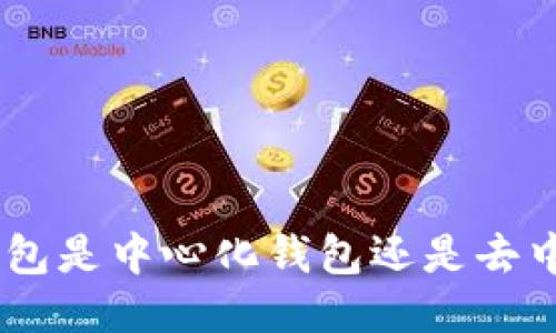 Tokenim钱包是中心化钱包还是去中心化钱包？