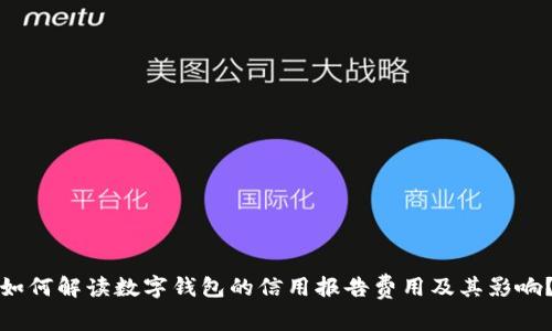 如何解读数字钱包的信用报告费用及其影响？