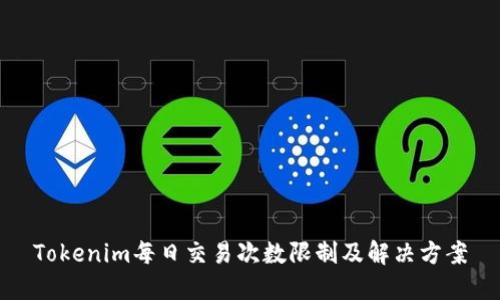 Tokenim每日交易次数限制及解决方案