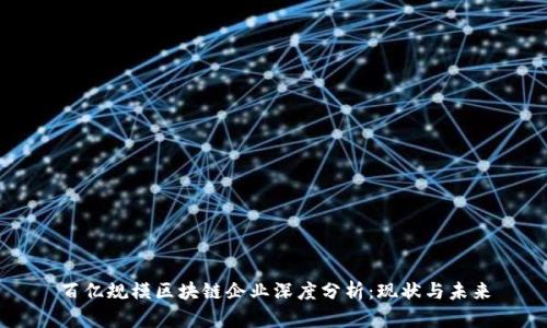 百亿规模区块链企业深度分析：现状与未来