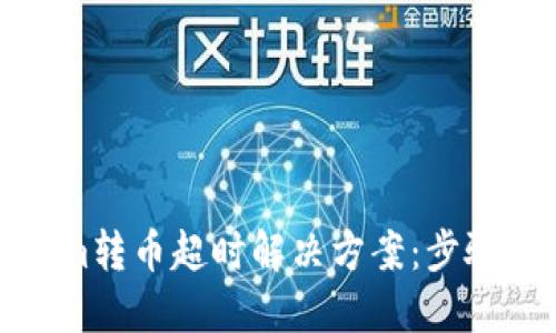 Tokenim转币超时解决方案：步骤与技巧