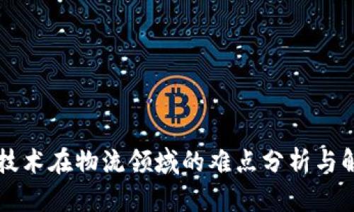 区块链技术在物流领域的难点分析与解决方案