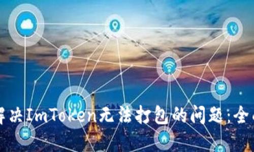 如何解决ImToken无法打包的问题：全面指南