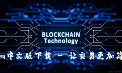 Tokenim中文版下载 - 让交易更加简单高效