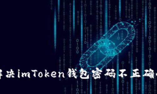 如何解决imToken钱包密码不正确的问题