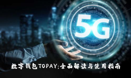 数字钱包TOPAY：全面解读与使用指南