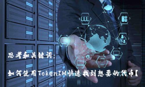 思考和关键词：

如何使用TokenIM快速找到想要的代币？