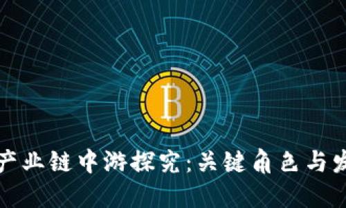 区块链产业链中游探究：关键角色与发展趋势