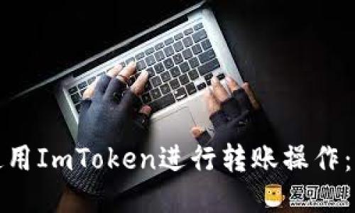 : 如何使用ImToken进行转账操作：详尽指南