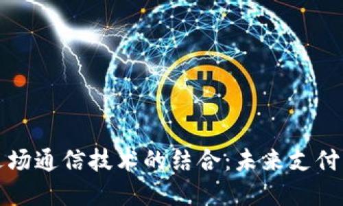 数字钱包与近场通信技术的结合：未来支付的趋势与展望