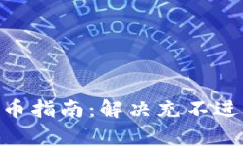 Tokenim充币指南：解决充不进去币的问题