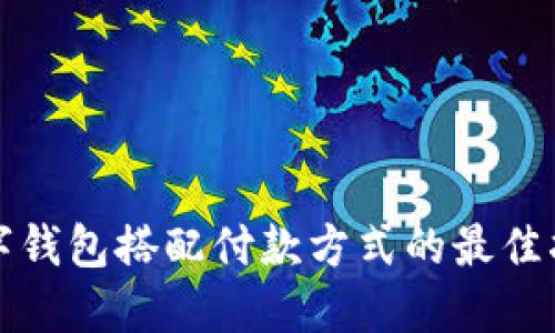 数字钱包搭配付款方式的最佳指南