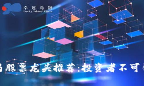 区块链黑马股票龙头推荐：投资者不可错过的机会