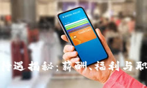 imToken员工待遇揭秘：薪酬、福利与职业发展全解析