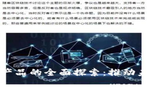 区块链新型科技产品的全面探索：推动未来的创新与发展