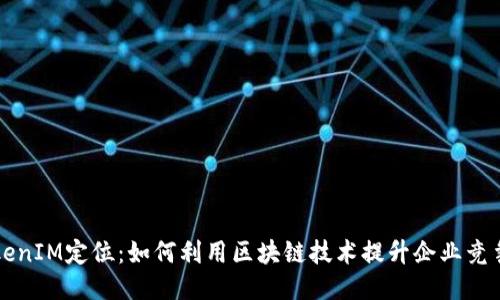 TokenIM定位：如何利用区块链技术提升企业竞争力