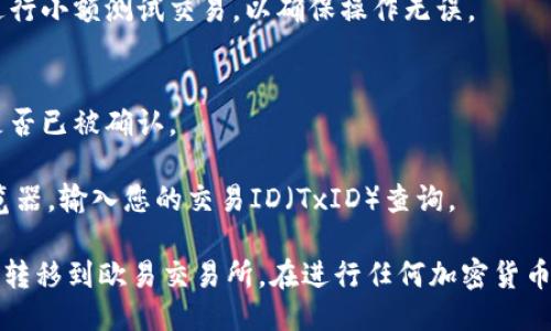 为了将Tokenim转移到欧易（OKEx）交易所，您可以按照以下步骤进行操作：

### 步骤一：准备工作
在进行任何转移之前，请确保您有以下准备：

1. **Tokenim钱包**：确保您有一个可以接收Tokenim的加密钱包。
2. **欧易账户**：如果您还没有欧易账户，请先注册一个，并完成任何必要的身份验证。
3. **查看合约地址**：确认Tokenim的合约地址，以便进行正确的转移。

### 步骤二：在欧易创建Tokenim提币地址
1. 登录您的欧易账户。
2. 前往“资产”或“余额”页面。
3. 找到Tokenim（通常在以太坊或相关链的代币列表中），点击“充值”。
4. 系统会生成您的Tokenim充值地址，请记下或复制此地址。

### 步骤三：在Tokenim钱包中发起转移
1. 打开您存放Tokenim的加密钱包。
2. 找到您的Tokenim代币，选择“发送”或“转移”选项。
3. 将之前复制的欧易充值地址粘贴到收款地址栏中。
4. 输入您希望转移的Tokenim数量。
5. 检查所有信息是否正确，然后确认发送。

### 步骤四：确认交易状态
1. 在您的钱包中检查交易状态，确保交易已成功发起。
2. 之后，您可以在欧易账户中查看充值记录，确认Tokenim是否到账。

### 注意事项
- 确保您在转移过程中输入的地址是正确的，错误的地址可能导致资产无法找回。
- 有些交易所可能需要一定的确认时间，请耐心等待。
- 在转移一定数额的Tokenim之前，可以先进行小额测试交易，以确保操作无误。

### 可能遇到的问题
- 如果Tokenim未能到账，请检查您的交易是否已被确认。
- 确保您的钱包支持Tokenim的网络/链别。
- 如果确认时间较长，您可以查看区块链浏览器，输入您的交易ID（TxID）查询。

通过遵循上述步骤，您应能顺利地将Tokenim转移到欧易交易所。在进行任何加密货币交易时，务必谨慎，确保您的密码和密钥安全。