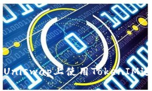 如何在Uniswap上使用TokenIM进行交易
