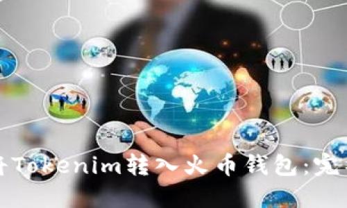 如何将Tokenim转入火币钱包：完整指南