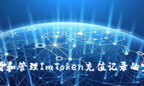 如何查看和管理ImToken充值记录的完整指南