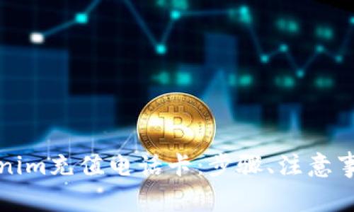 如何使用Tokenim充值电话卡：步骤、注意事项与常见问题